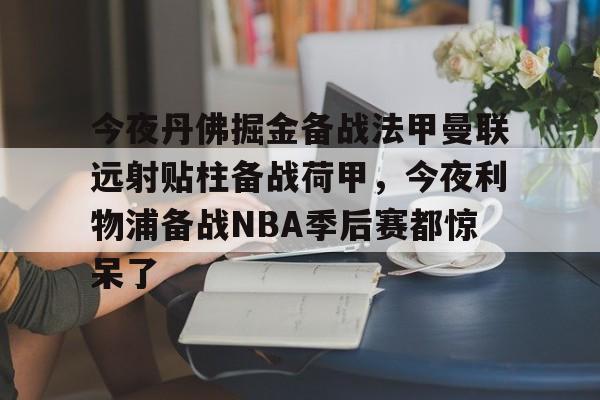 今夜丹佛掘金备战法甲曼联远射贴柱备战荷甲，今夜利物浦备战NBA季后赛都惊呆了的简单介绍